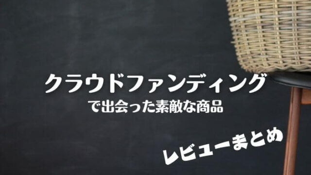 クラウドファンディングで出会った素敵な製品